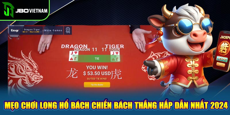 Mẹo Chơi Long Hổ Bách Chiến Bách Thắng Hấp Dẫn Nhất 2024