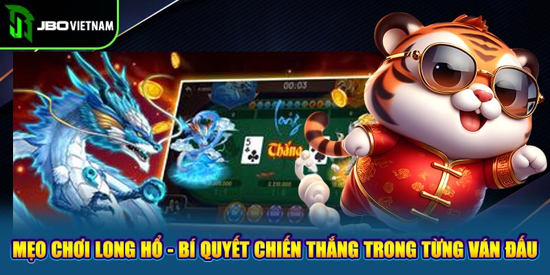 Mẹo Chơi Long Hổ - Bí Quyết Chiến Thắng Trong Từng Ván Đấu