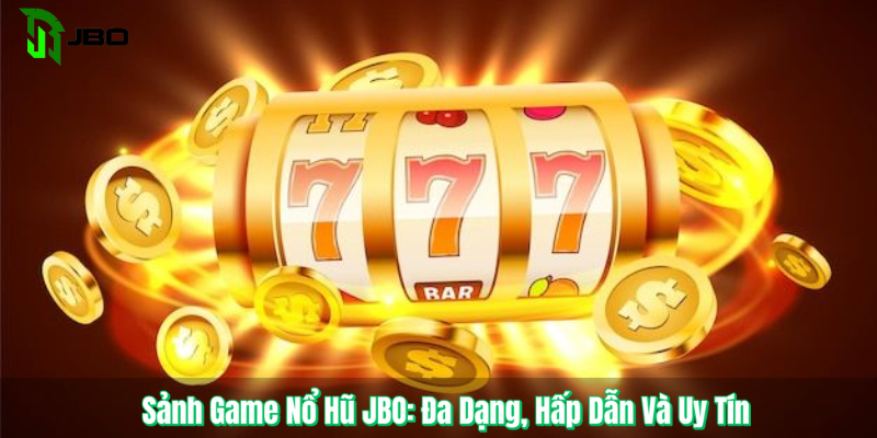 Sảnh Game Nổ Hũ JBO - Đa Dạng, Hấp Dẫn Và Uy Tín