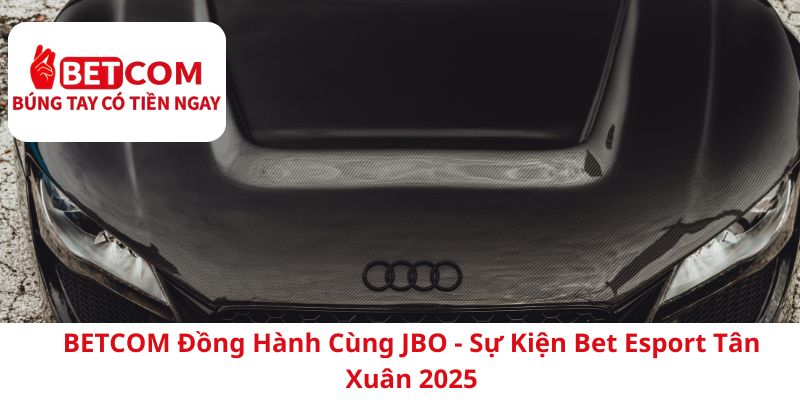 BETCOM Đồng Hành Cùng JBO - Sự Kiện Bet Esport Tân Xuân 2025